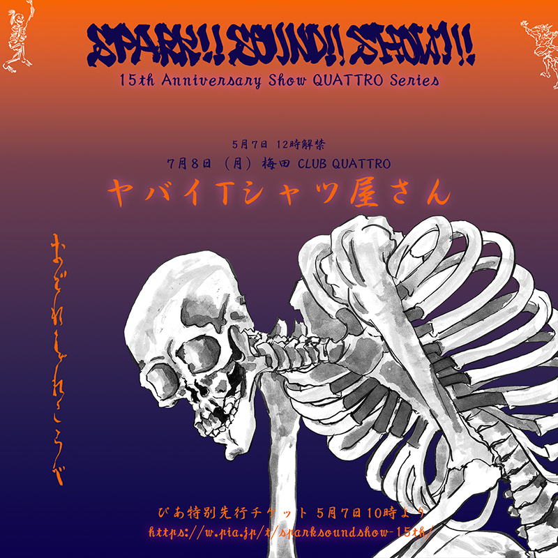 SPARK!!SOUND!!SHOW!!  <br />
”15th Anniversary Show〜QUATTRO Series〜 おどれしゃれこうべ ”<br />
with ヤバイＴシャツ屋さん